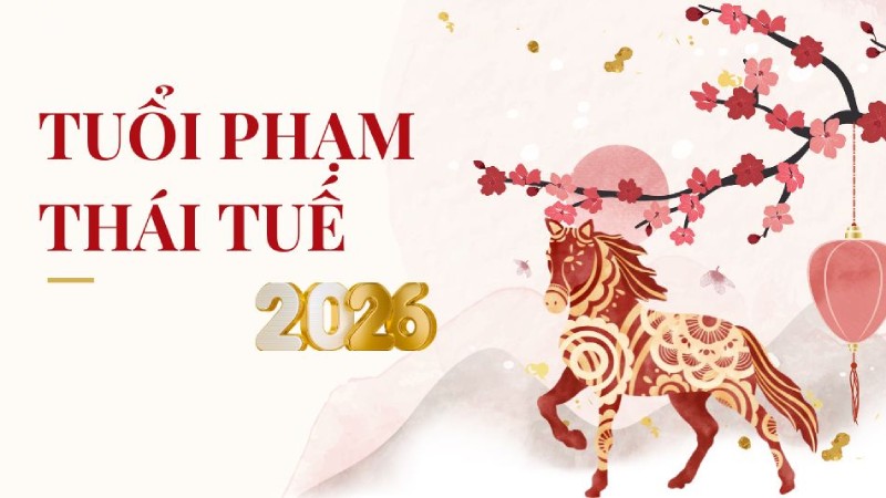 Tuổi nào phạm thái tuế năm 2026? Cách hóa giải hiệu quả để giảm vận hạn
